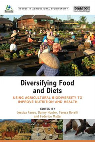 Diversifying Food and Diets (Using Agricultural Biodiversity to Improve Nutrition and Health) by Jessica Fanzo, Danny Hunter, Teresa Borelli, Federico Mattei, 9781849714570