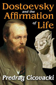 Dostoevsky and the Affirmation of Life by Predrag Cicovacki, 9781412853835