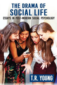 The Drama of Social Life (Essays in Post-modern Social Psychology) by T. R. Young, 9781412862981