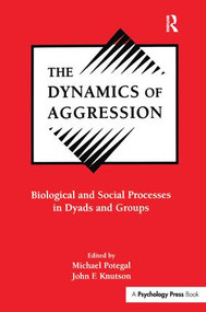 The Dynamics of Aggression (Biological and Social Processes in Dyads and Groups) by Michael Potegal, John F. Knutson, 9781138997820