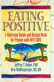 Eating Positive (A Nutrition Guide and Recipe Book for People with HIV/AIDS) by Jeffrey T Huber, Kris Riddlesperger, 9781560238935