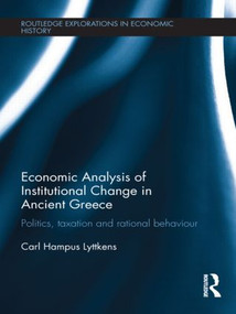 Economic Analysis of Institutional Change in Ancient Greece (Politics, Taxation and Rational Behaviour) by Carl Hampus Lyttkens, 9781138902312