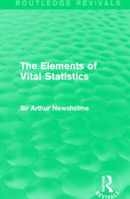 The Elements of Vital Statistics (Routledge Revivals) by Sir Arthur Newsholme, 9781138906587