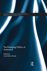 The Emerging Politics of Antarctica by Anne- Marie Brady, 9781138830295