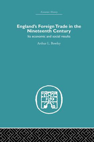 England's Foreign Trade in the Nineteenth Century (Its Economic and Social Results) by A.L. Bowley, 9781138865280