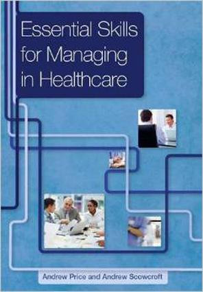 Essential Skills for Managing in Healthcare by Andrew Price, Andrew Scowcroft, 9781846194801