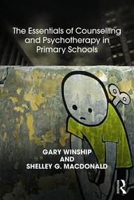 The Essentials of Counselling and Psychotherapy in Primary Schools (On being a Specialist Mental Health Lead in schools) by Gary Winship, Shelley MacDonald, 9781782200475
