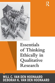 Essentials of Thinking Ethically in Qualitative Research by Will C van den Hoonaard, Deborah K van den Hoonaard, 9781611322057
