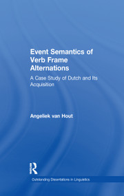 Event Semantics of Verb Frame Alternations (A Case Study of Dutch and Its Acquisition) by Angeliek Van Hout, 9781138969186