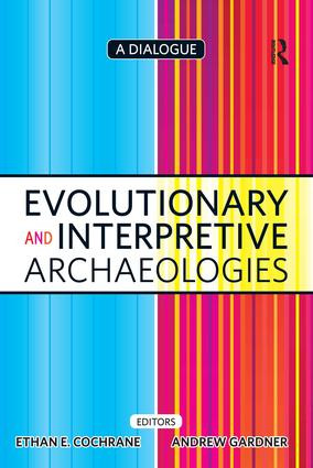 Evolutionary and Interpretive Archaeologies (A Dialogue) by Ethan Cochrane, Andrew Gardner, 9781598744279