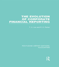 Evolution of Corporate Financial Reporting (RLE Accounting) by T. Lee, Robert Parker, 9781138989221