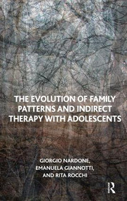 The Evolution of Family Patterns and Indirect Therapy with Adolescents by Emanuela Giannotti, Giorgio Nardone, Rita Rocchi, 9781855755512