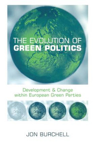 The Evolution of Green Politics (Development and Change Within European Green Parties) by Jon Burchell, 9781853837524