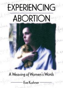 Experiencing Abortion (A Weaving of Women's Words) by Eve Kushner, 9781560239215