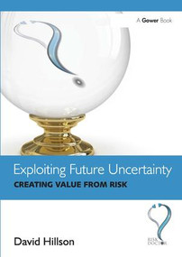 Exploiting Future Uncertainty (Creating Value from Risk) by David Hillson, 9781409423416
