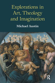 Explorations in Art, Theology and Imagination by Michael Ridgwell Austin, 9781845530280