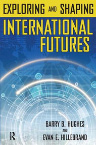 Exploring and Shaping International Futures by Barry B. Hughes, Evan E. Hillebrand, 9781594512322