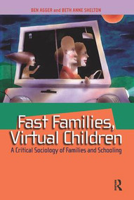 Fast Families, Virtual Children (A Critical Sociology of Families and Schooling) by Ben Agger, Beth Anne Shelton, 9781594513404