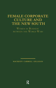 Female Corporate Culture and the New South (Women in Business Between the World Wars) - 9781138863873 by Maureen Carroll Gilligan, 9781138863873