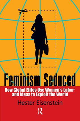Feminism Seduced (How Global Elites Use Women's Labor and Ideas to Exploit the World) by Hester Eisenstein, 9781594516603