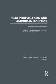 Film Propaganda and American Politics (An Analysis and Filmography) by James Combs, Sara T. Combs, 9781138991033