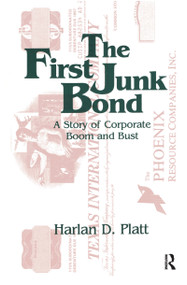 The First Junk Bond: A Story of Corporate Boom and Bust (A Story of Corporate Boom and Bust) by Harlan D. Platt, 9781563242762