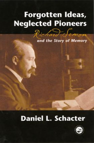 Forgotten Ideas, Neglected Pioneers (Richard Semon and the Story of Memory) by Daniel L. Schacter, 9781841690520