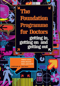 The Foundation Programme for Doctors (Getting in, Getting on and Getting Out) by Ferras Alwan, Rohin Francis, Emma Jane Smith, 9781846191169