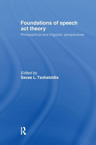 Foundations of Speech Act Theory (Philosophical and Linguistic Perspectives) by S.L. Tsohatzidis, 9781138993082