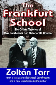 The Frankfurt School (The Critical Theories of Max Horkheimer and Theodor W. Adorno) by Zoltan Tarr, 9781412818346