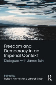 Freedom and Democracy in an Imperial Context (Dialogues with James Tully) by Robert Nichols, Jakeet Singh, 9781138950818