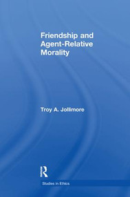 Friendship and Agent-Relative Morality by Troy A. Jollimore, 9781138974692