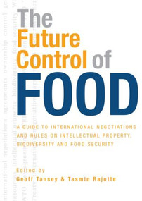 The Future Control of Food (A Guide to International Negotiations and Rules on Intellectual Property, Biodiversity and Food Security) by Geoff Tansey, Tasmin Rajotte, 9781844074297
