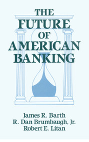 The Future of American Banking by James R. Barth, Robert E. Litan, R.Dan Brumbaugh, 9781563241628