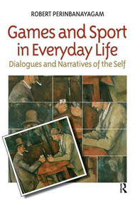 Games and Sport in Everyday Life (Dialogues and Narratives of the Self) by Robert S. Perinbanayagam, 9781594511097