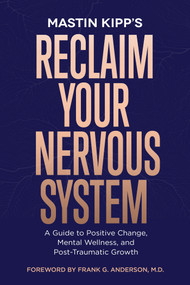 Reclaim Your Nervous System (A Guide to Positive Change, Mental Wellness, and Post-Traumatic Growth) by Mastin Kipp, 9781401979157