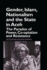 Gender, Islam, Nationalism and the State in Aceh (The Paradox of Power, Co-optation and Resistance) - 9781138974975 by Jaqueline Aquino Siapno, 9781138974975