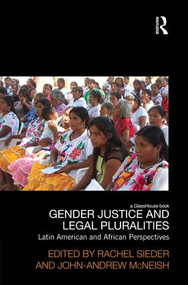 Gender Justice and Legal Pluralities (Latin American and African Perspectives) by Rachel Sieder, John McNeish, 9781138934856