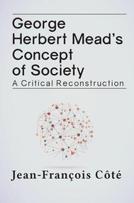 George Herbert Mead's Concept of Society (A Critical Reconstruction) by Jean-François Côté, 9781612058054