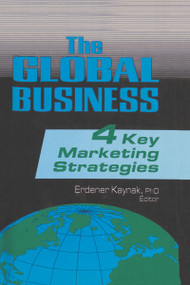 The Global Business (Four Key Marketing Strategies) by Erdener Kaynak, 9781560242499