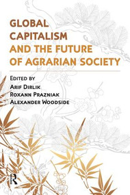 Global Capitalism and the Future of Agrarian Society by Arif Dirlik, Alexander Woodside, Roxann Prazniak, 9781612050386