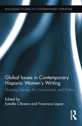 Global Issues in Contemporary Hispanic Women's Writing (Shaping Gender, the Environment, and Politics) by Estrella Cibreiro, Francisca López, 9781138850958
