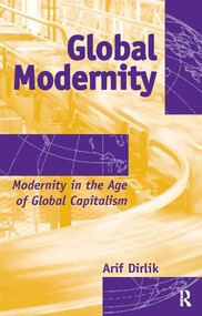 Global Modernity (Modernity in the Age of Global Capitalism) by Arif Dirlik, 9781594513237