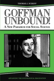 Goffman Unbound! (A New Paradigm for Social Science) by Thomas J. Scheff, Bernard S Phillips, Harold Kincaid, 9781594511967