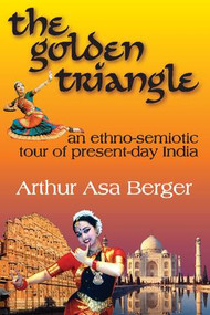 The Golden Triangle (An Ethno-semiotic Tour of Present-day India) - 9781412807876 by Arthur Asa Berger, 9781412807876