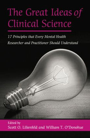 The Great Ideas of Clinical Science (17 Principles that Every Mental Health Professional Should Understand) - 9781138872813 by Scott O. Lilienfeld, William T. O'Donohue, 9781138872813