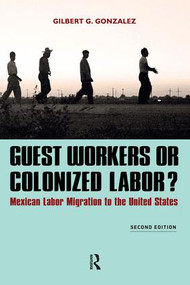 Guest Workers or Colonized Labor? (Mexican Labor Migration to the United States) by Gilbert G. Gonzalez, 9781612054483