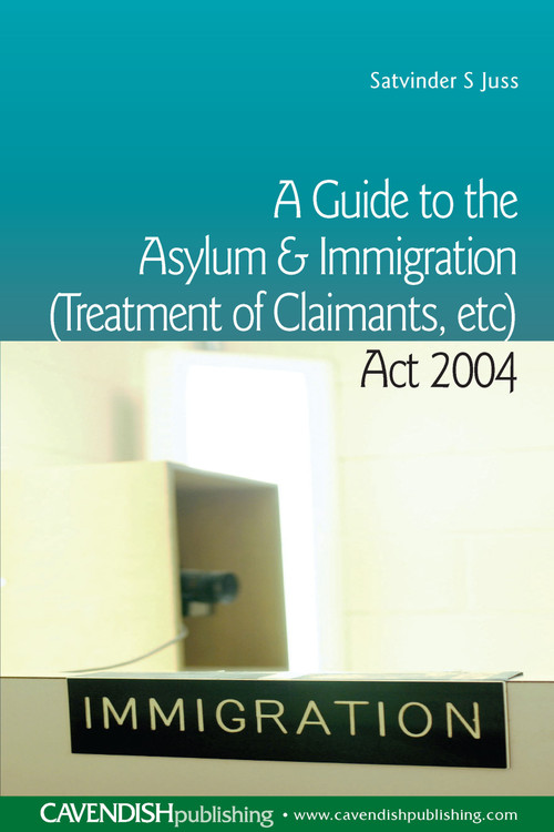 A Guide to the Asylum and Immigration (Treatment of Claimants, etc) Act 2004 by Satvinder Juss, 9781859419823