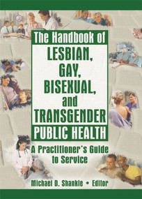 The Handbook of Lesbian, Gay, Bisexual, and Transgender Public Health (A Practitioner's Guide to Service) by Michael Shankle, 9781560234968