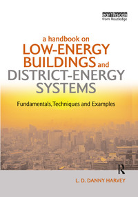 A Handbook on Low-Energy Buildings and District-Energy Systems (Fundamentals, Techniques and Examples) by L.D. Danny Harvey, 9781138965508